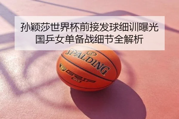 孙颖莎世界杯前接发球细训曝光 国乒女单备战细节全解析
