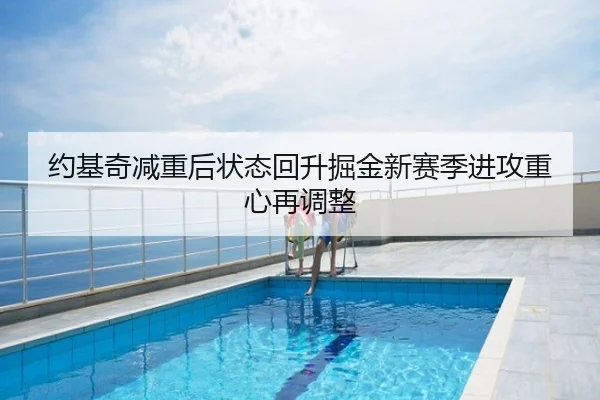 约基奇减重后状态回升掘金新赛季进攻重心再调整